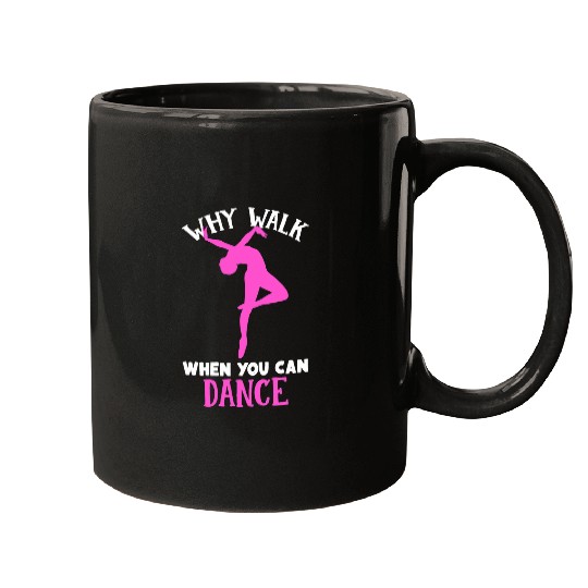 Why Walk When You Can Dance Ballet Dance Ballerina Mugs