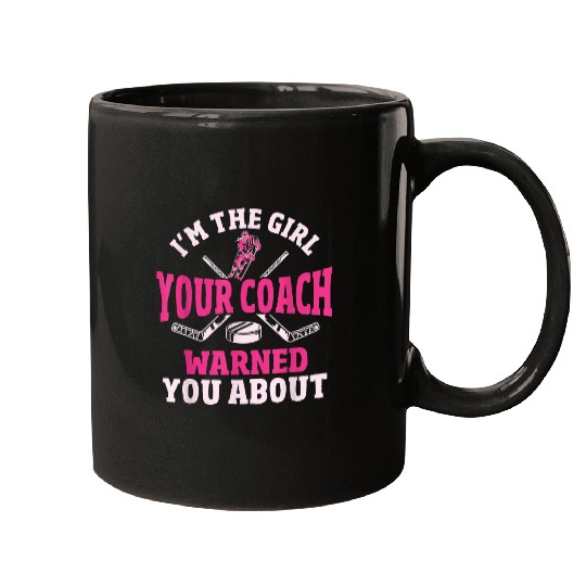 Im The Girl Your Coachs Warned You About Ice Hockey Players Mugs