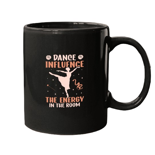 Dance Influence The Energie In The Room Dancing Ballet Mugs