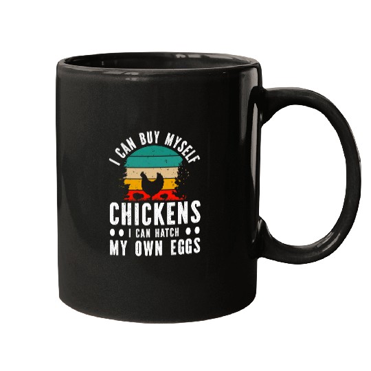 I can buy myself chickens I can hatch my own eggs 21 Mugs