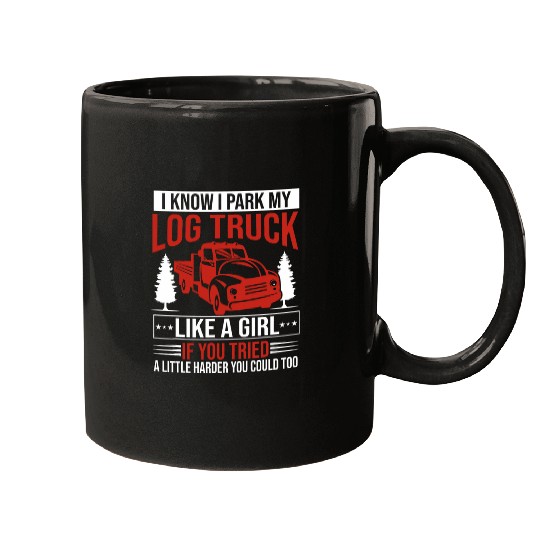 Log Trucks I park my Log Truck like a Girl Log Truck Driver Mugs