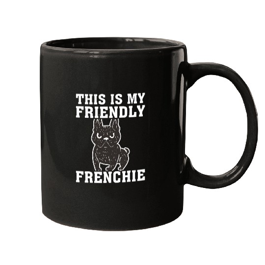 This is my Friendly Frenchie Mugs