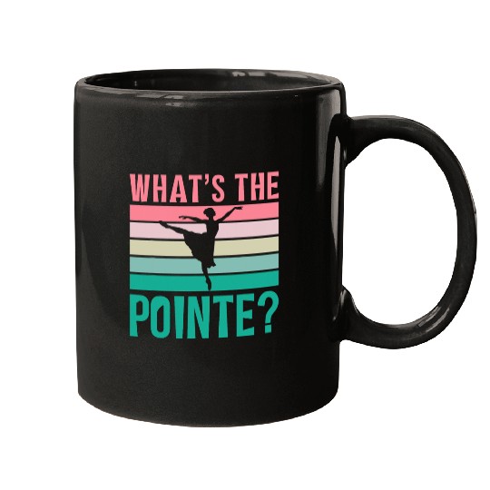 Whats The Pointe Dancer Dance Ballet Ballerina Hobby Mugs