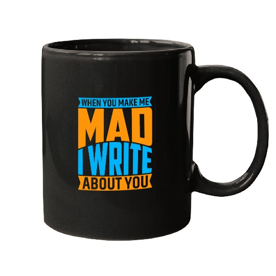 When You Make Me Mad I Write About You Author Writer Mugs
