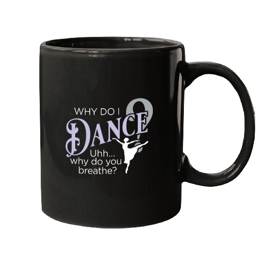 Why Do I Dance Why Do You Breathe Ballet Ballerina Mugs