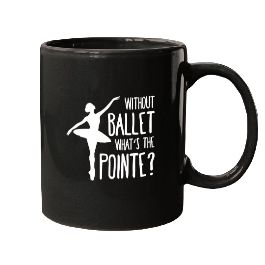 Without ballet whats the pointe Mugs