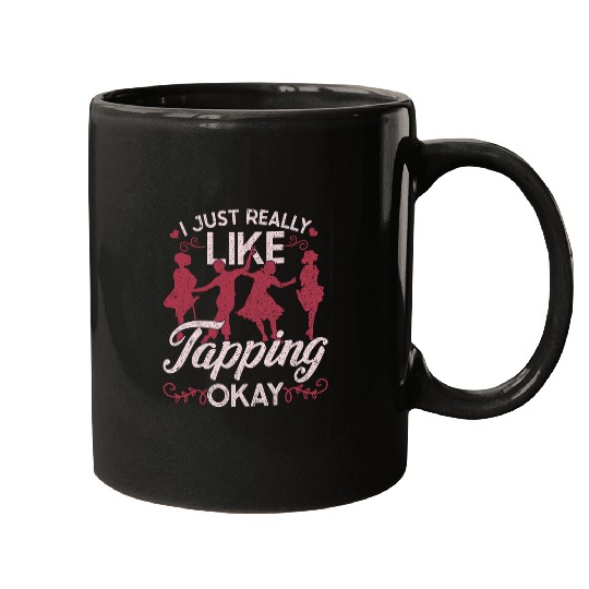 Womens Tap Dance Tap Dancer I Just Really Like Tapping Okay Mugs