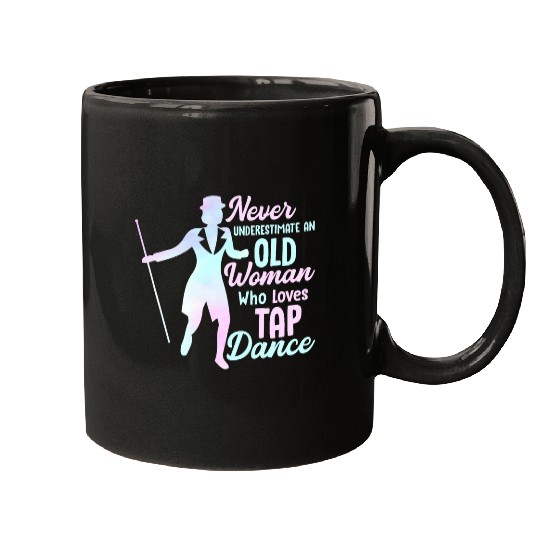 Never Underestimate An Old Woman Who Loves Tap Dance Show Mugs