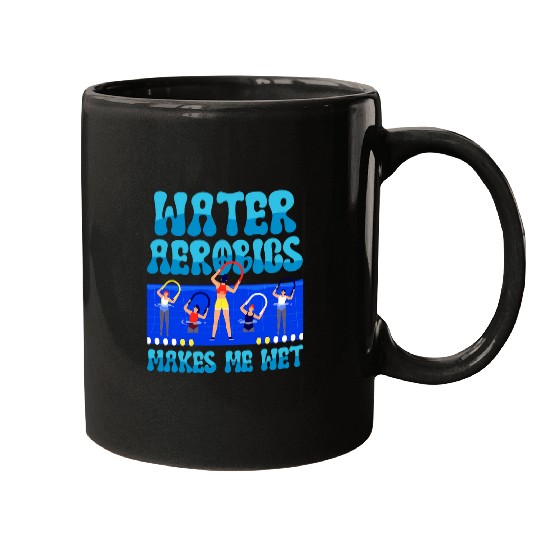 Water Aerobics Makes Me Wet Aquatic Fitness Water Aerobics Mugs