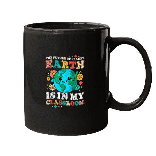Future Of Planet Earth Is In My Classroom Teacher Earth Day Mugs
