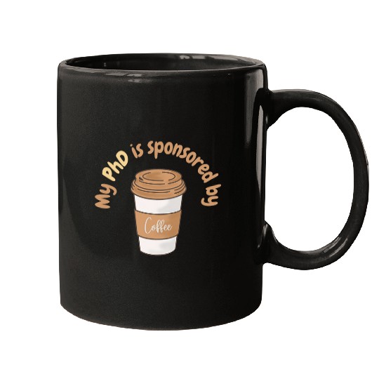 My PhD is sponsored by coffee phd student coffee lovers Mugs