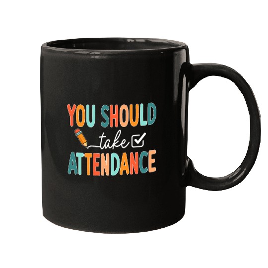 Teacher You Should Take Attendance Teacher Team Back To Scho Mugs