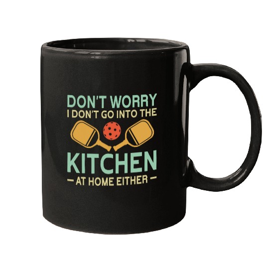 I dont go into the kitchen at homes either Pickleball Mugs