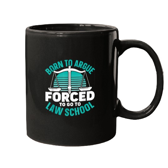 Born To Argue Forced To Go To Law School Advocate Lawyer 1 Mugs