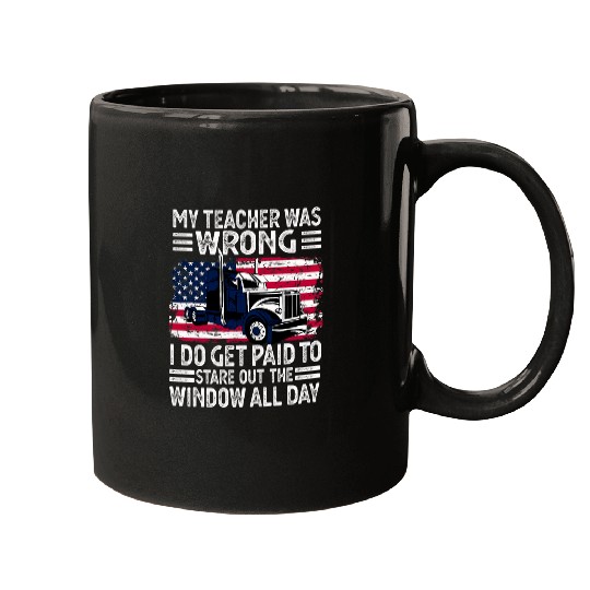 My Teacher Was Wrong I Do Get Paid Funny Truck Driver Mugs