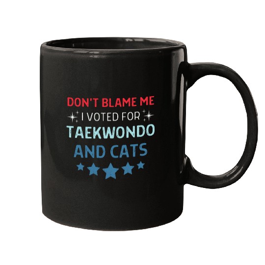 Dont Blame Me i Voted For Taekwondo And Cats Men Women Mugs