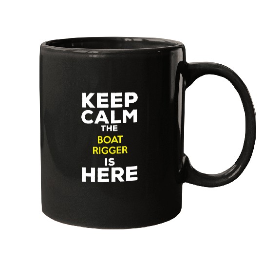 Keep Calm The Boat Rigger Is Here Mugs