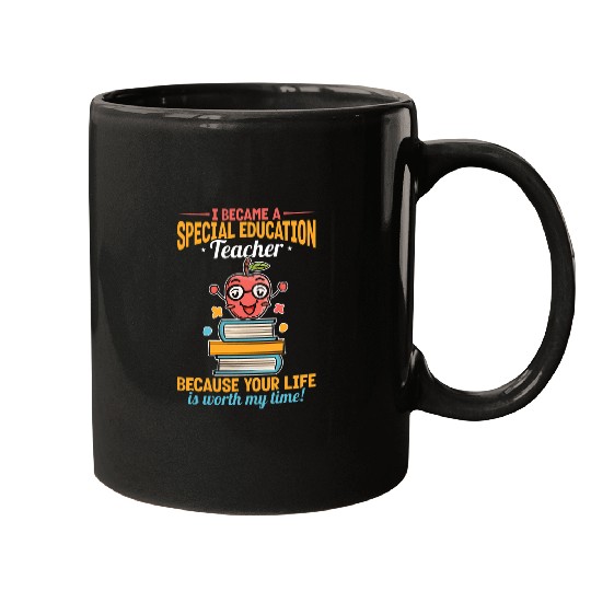 Special Education Teacher Because Your Life Is Worth My Time Mugs