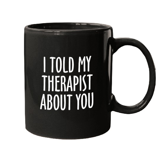 I Told My Therapist About You Funny Psychology Mugs
