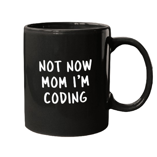 Not Now Mom Im Coding Funny Programmer Coder Dev Saying Mugs