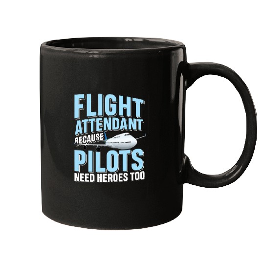 Flight Attendant Because Pilots Need Heroes Too Mugs