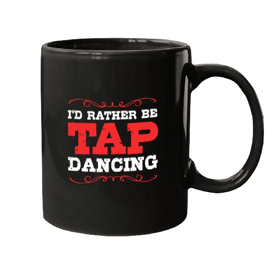 Id Rather Be Dancing Funny Tap Dance Mugs