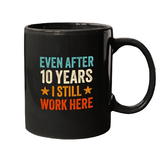 Even after 10 Years I still work here 10th Work Anniversary Mugs