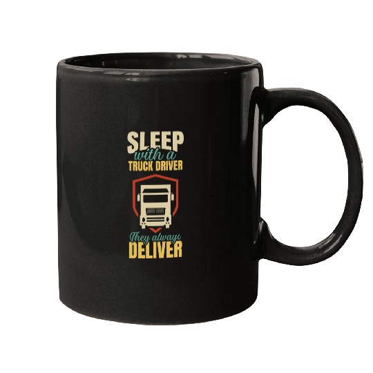 Sleep With A Truck Driver They Always Deliver Design Mugs