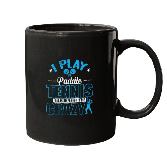 I play Paddle Tennis to burn off the crazys Mugs