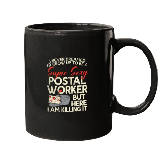 I Never Dreamed Id Grow Up To Be A Super Sexy Postal Worker Mugs