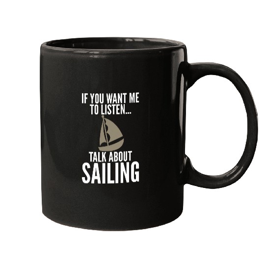 If You Want Me to Listen Talk About Sailing Unisex Gag Mugs