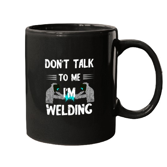 Welder Dont Talk To Me Im Welding Helmet Weld Metal Worker Mugs