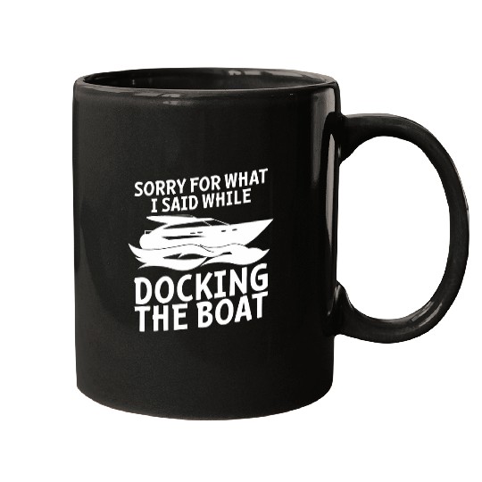 Funny Sorry For What I Said While Docking The Boat Gift Men Mugs