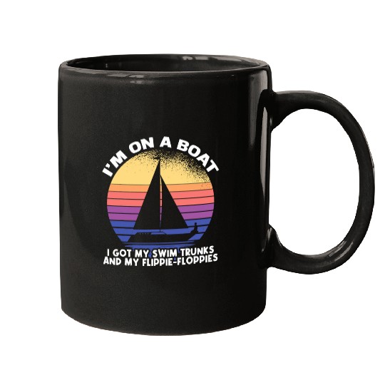 Im On A Boat I Got My Swim Trunks And Flippie Floppies Mugs