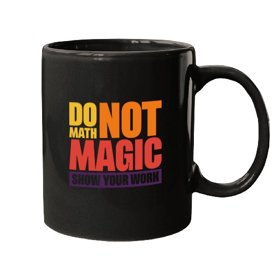 Do Math Not Magic Show Your Work 4 Mugs