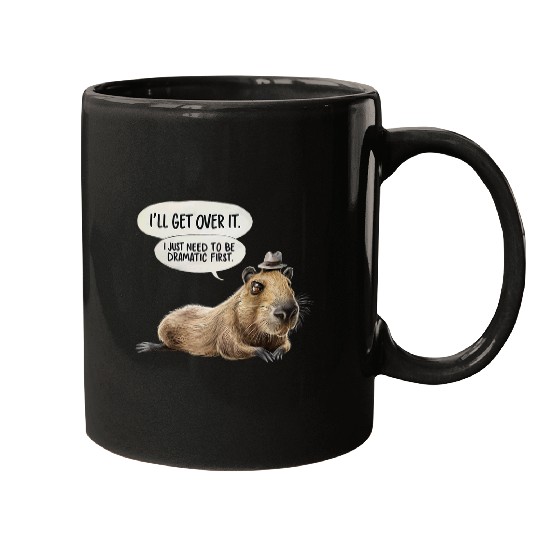 capybaras Ill Get Over It I Just Need To Be Dramatic First Mugs