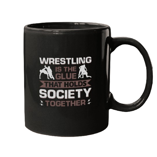 Wrestling Is The Glue That Holds Society Together Mugs
