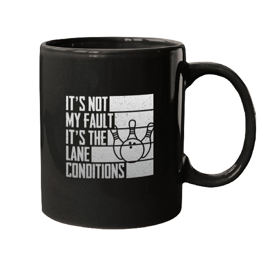 It s Not My Fault It s The Lane Conditions Funny Bowling 1 Mugs