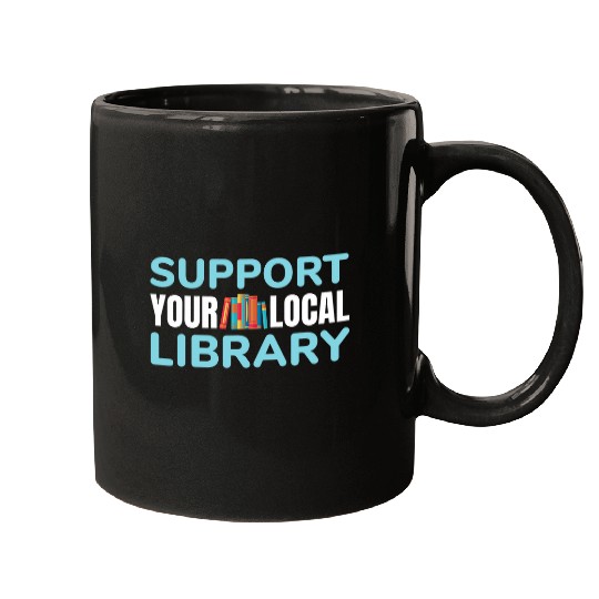 Support Your Local Library For Book Readers Lovers Mugs
