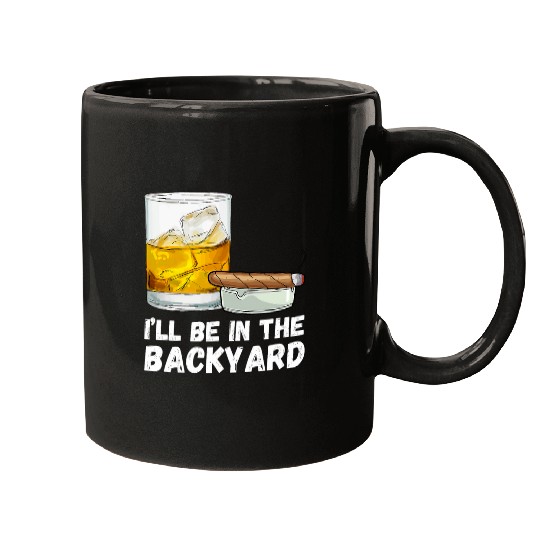 Ill Be In The Backyard Funny Whiskey And Cigar Lovers Men Mugs