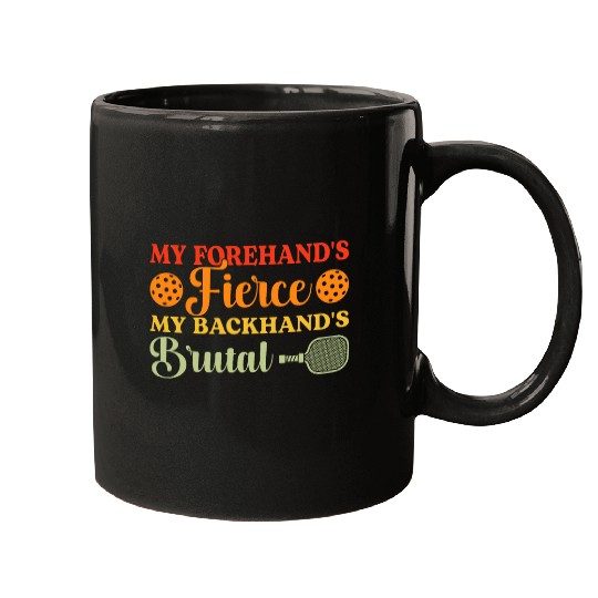 My Forehands Fierce My Backhands Brutal Funny Pickleball Mugs