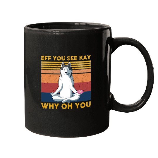 Eff You See Kay Why Oh You Dog Funny Husky Dog Yoga Mugs