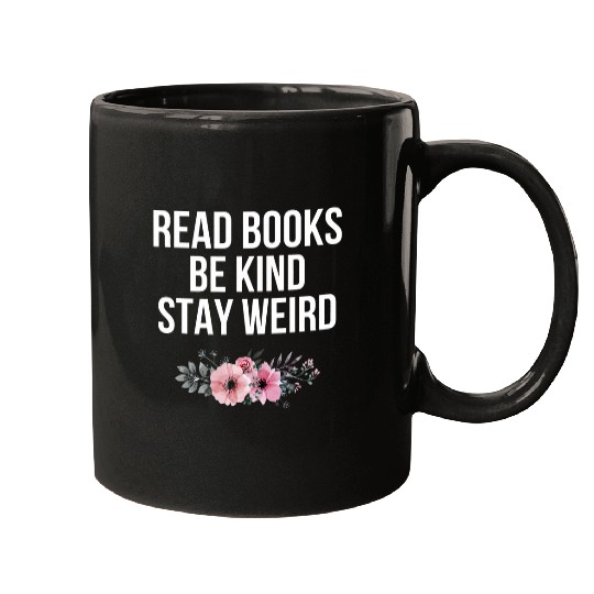 Read Books Be Kind Stay Weird Funny Sarcastic Book Quote 1 Mugs