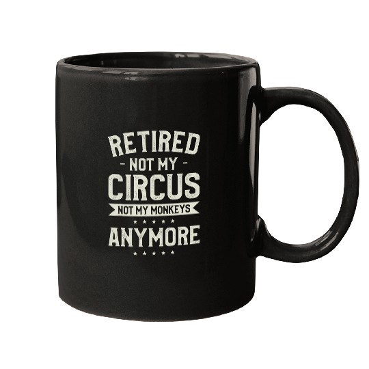 Retired Not My Circus Not My Monkeys Anymore Babysitter Mugs