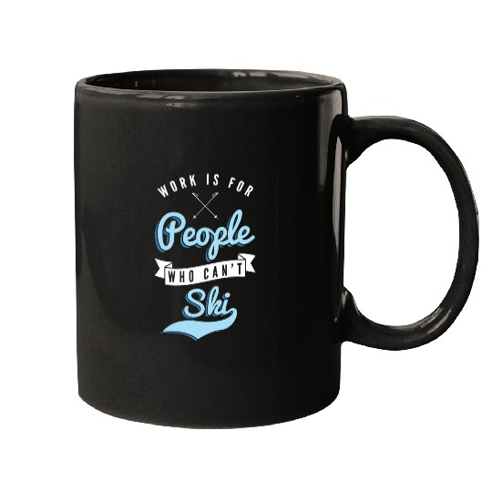 Work is for people who can't Ski Holidays Skiing Mugs