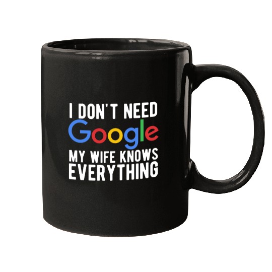 I Don't Need Google My Wife Knows Everything Mugs