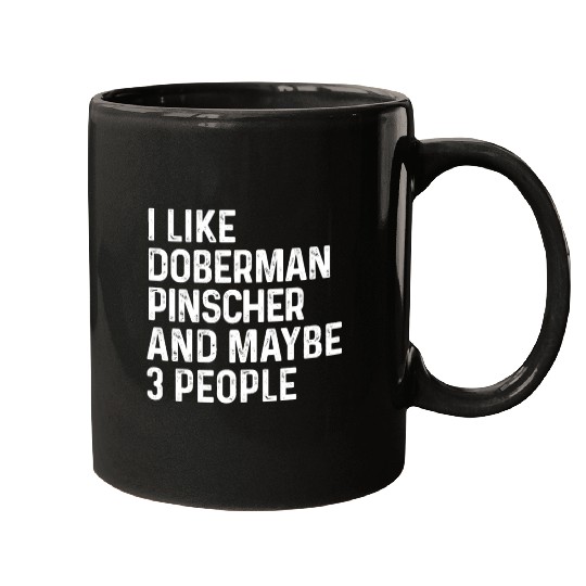 I Like Doberman Pinscher And Maybe 3 People Dog Mugs