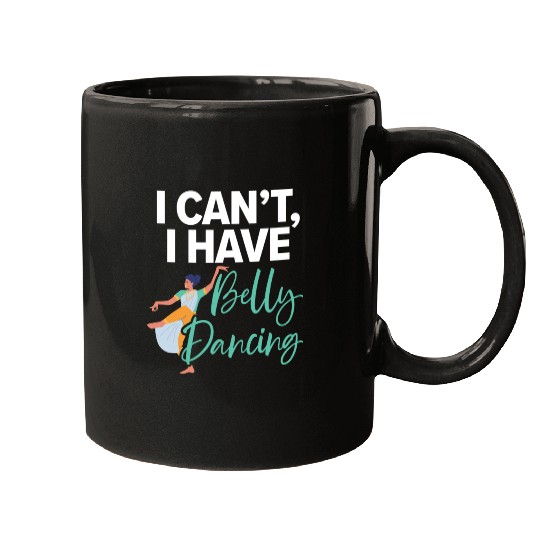 I Can't I Have Belly Dancing Dance Belly Dancer Mugs