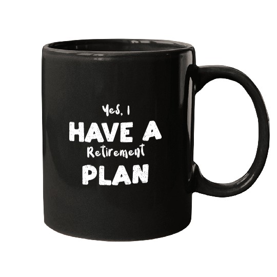 Yes, I Have A Retirement Plan Mugs