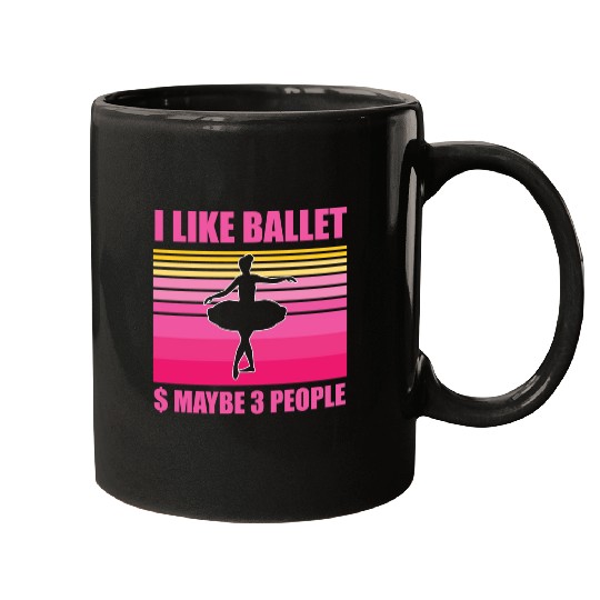 I like ballet and maybe 3 People Mugs